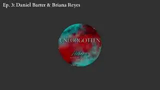Unforgotten|Ep. 3: Daniel Barter & Briana Reyes