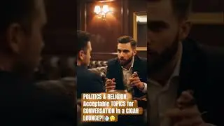 POLITICS & RELIGION! Acceptable TOPICS for CONVERSATION in a CIGAR LOUNGE?!💨🤔