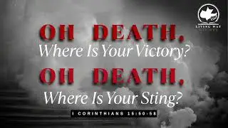 OH DEATH, Where Is Your Victory? OH DEATH, Where Is Your Sting? | 1 Corinthians 15:50&ndash;58