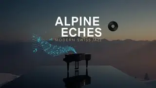 Alpine Echoes: Hypnotic Swiss Jazz Piano (Modern Minimalist Mix) | Jazz Chapters