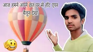आज हमें छत पर से बहुत बड़ा हॉट एयर बैलून दिखा aqib ब्लॉक 123
