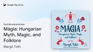 M&aacute;gia: Hungarian Myth, Magic, and Folklore by Margit T&oacute;th &middot; Audiobook preview