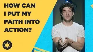 How Can I Put My Faith Into Action?
