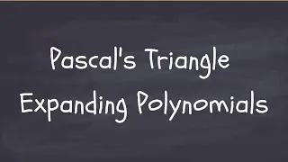 Pascal's Triangle. Expanding Polynomials. Worked Example