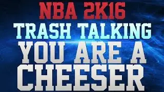 NBA 2K16 TRASH TALK!!! - YOU JUST A BIG CHEESEBALL!!! - YOU JUST SPAM LEBRON AND THINK U GOOD!!!!