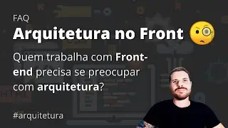 Sobre ARQUITETURA no FRONT-END - Precisa se preocupar?
