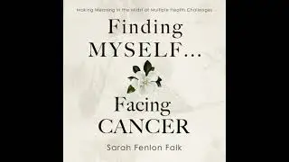 Finding Myself ... Facing Cancer: Making Meaning in the Midst of Multiple Health Challenges