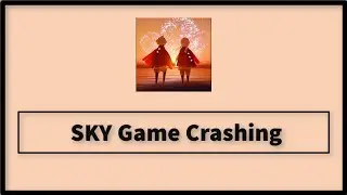 Sky Game Crashing Issue - Sky Children of the light Game Crashing Issue