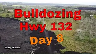 day 8 Bulldozing hwy 132 aftermath of Kilauea Volcano
