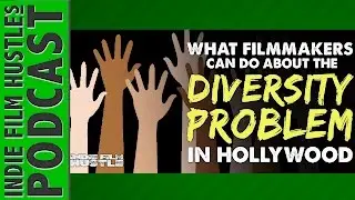 What Indie Filmmakers Can Do About the Diversity Problem in Hollywood :: IFH 091