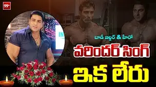Punjab Bodybuilder-Actor Varinder Singh Ghuman Passed Away : వరిందర్ సింగ్ ఇక లేరు | 99TV