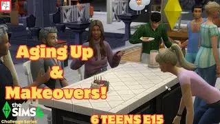 Aging Up & Makeovers 6Teens E15 Sims4 Challenge Series