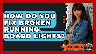 How Do You Fix Broken Running Board Lights? - Big Truck Lovers