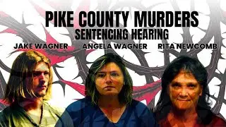 Pike County Murders: Jake Wagner, Angela Wagner and Rita Newcomb Sentencing Hearing