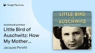 Little Bird of Auschwitz: How My Mother Escaped&hellip; by Jacques Peretti &middot; Audiobook preview