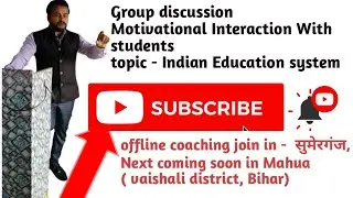 Group discussion , topic - Indian Education system. small interaction with students.