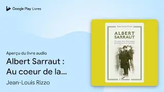 Albert Sarraut&nbsp;: Au coeur de la R&eacute;publique&hellip; de Jean-Louis Rizzo &middot; Extrait du livre&nbsp;audio