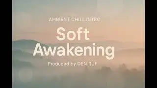 Ambient Chill Intro Soft Awakening.
