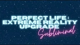 PERFECT LIFE &ndash; EXTREME REALITY UPGRADE SUBLIMINAL [WARNING EXTREMELY POWERFUL]