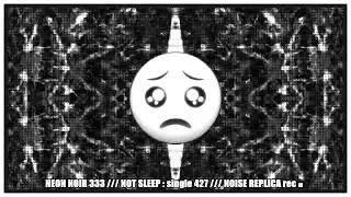 NEON NOIR 333 : NOT SLEEP ( single 427 ) ( NOISE REPLICA rec. )
