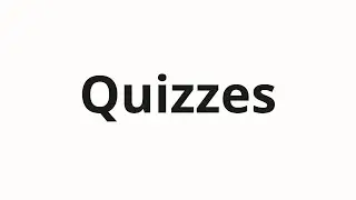 How to pronounce Quizzes