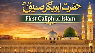 حضرت ابوبکرؓ | First Khalifa | Life of Truth & Sacrifice