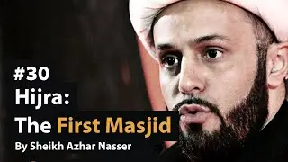 [30] Hijra: The First Masjid | Life of Prophet Muhammad | Sheikh Azhar Nasser