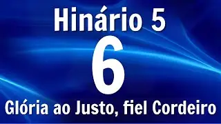 Hino 6 CCB &ndash; Gl&oacute;ria ao Justo, fiel Cordeiro &ndash; Hin&aacute;rio 5 Com Letras