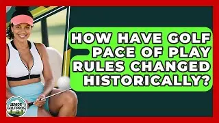 How Have Golf Pace Of Play Rules Changed Historically? - Senior Golf Pros