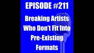 #211 - Breaking Artists Who Don't Fit Pre-Existing Formats