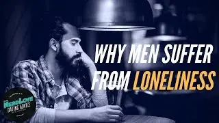 Men and the Epidemic of Loneliness| Paging Dr. NerdLove