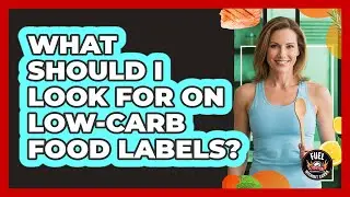 What Should I Look For On Low-Carb Food Labels?