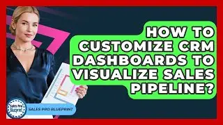 How To Customize CRM Dashboards To Visualize Sales Pipeline? - Sales Pro Blueprint