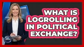 What Is Logrolling In Political Exchange?
