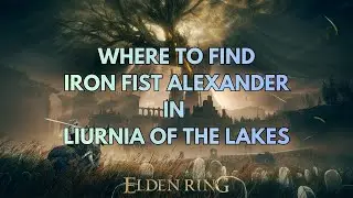 Where to Find Iron Fist Alexander in Liurnia of the Lakes Locatio