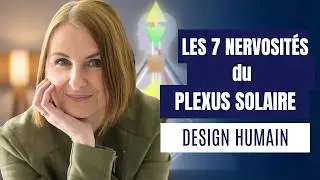 Les 7 nervosit&eacute;s du Plexus Solaire en Design Humain