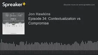 Episode 34: Contextualization vs Compromise