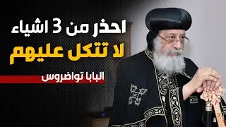 اهم 3 اشياء احذر ان تتكل عليهم في حياتك ! - من اجمل عظات البابا تواضروس الثاني