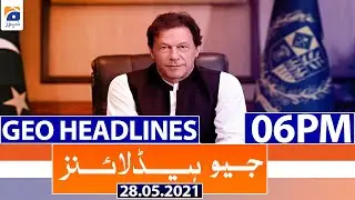 Geo Headlines 06 PM | 28th May 2021