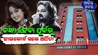 ବନ୍ଧା ହେବା ପୂର୍ବରୁ ହାଇକୋର୍ଟ ଗଲେ ଅର୍ପିତା || HUMAN SAGAR CASE ARPITA CHOUDHURY ||AJIRAKHABAR