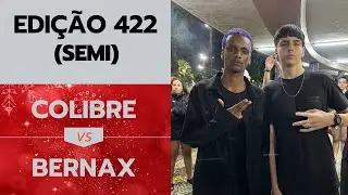 [ED. 422] COLIBRE X BERNAX | SEMI FINAL