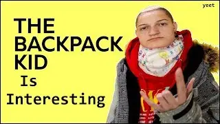 Backpack Kid Is Interesting
