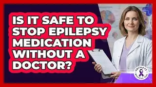 Is It Safe To Stop Epilepsy Medication Without A Doctor?