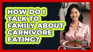 How Do I Talk To Family About Carnivore Eating?