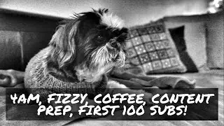 4am, Fizzy, Coffee, Content Prep, First 100 Subs!