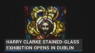 Harry Clarke stained-glass exhibition opens in Dublin