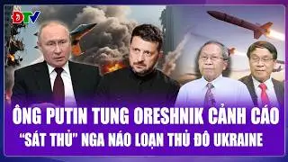 QUỐC TẾ NÓNG: Nga cảnh cáo răn đe bằng “quái vật” Oreshnik nhằm thẳng trái tim thủ đô Ukraine?