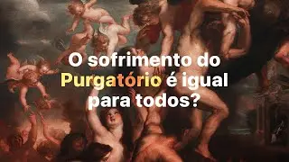 O Purgatório é igual para todos?