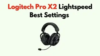 Logitech Pro X2 Lightspeed Best Settings &mdash; оптимизация звука, микрофона и производительности в играх