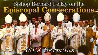 Bishop Bernard Fellay on the Episcopal Consecrations  - SSPX Sermons